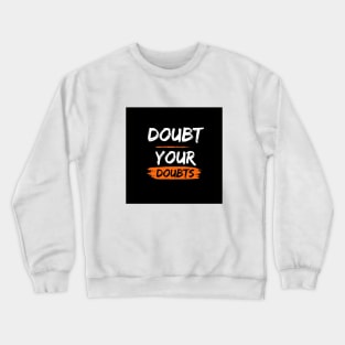 Doubt your doubts Crewneck Sweatshirt